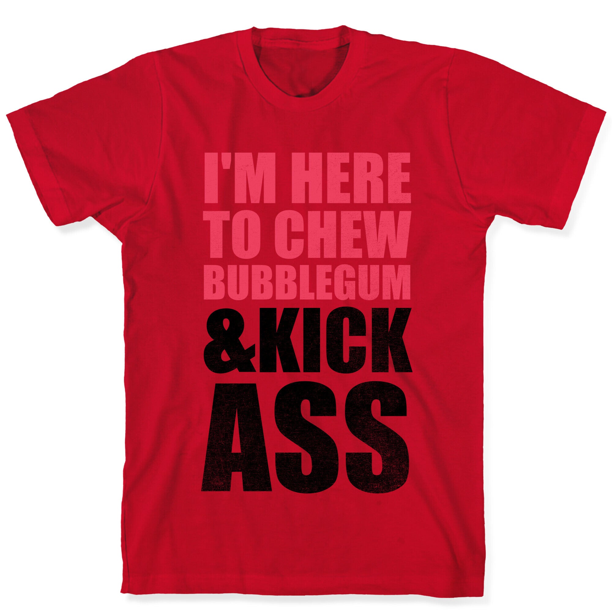 I'm Here To Chew Bubblegum and Kick Ass T-Shirt